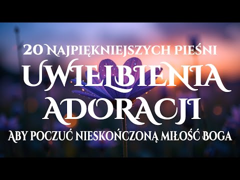 🙌🏻🔥 20 Najpiękniejszych Pieśni Uwielbienia, aby Poczujesz Nieskończoną Miłość Boga
