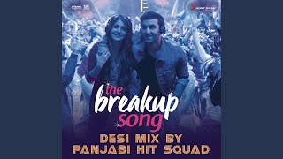 The Breakup Song (Desi Mix By Panjabi Hit Squad) (From &quot;Ae Dil Hai Mushkil&quot;)