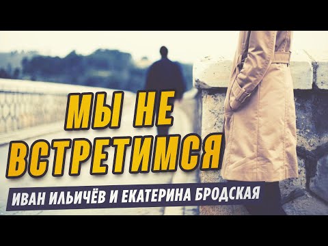Иван Ильичёв и Екатерина Бродская - Мы не встретимся