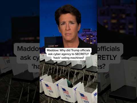 Maddow: Why did Trump officials ask cyber agency to SECRETLY 'hack' voting machines?