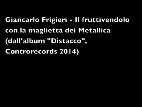 Giancarlo Frigieri - Il fruttivendolo con la maglietta dei Metallica