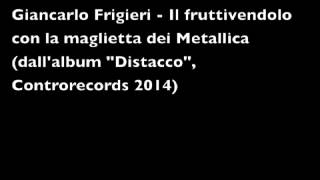 Giancarlo Frigieri - Il fruttivendolo con la maglietta dei Metallica