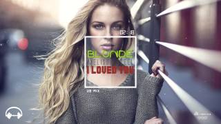 Blonde feat. Melissa Steel - I Loved You (Club Mix)