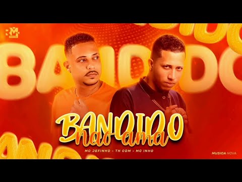MC JEFFINHO E TH CDM FEAT. MC INHO - BANDIDO NÃO AMA - MÚSICA NOVA