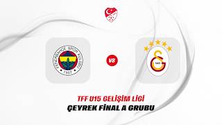 TFF Gelişim Ligi U15 Çeyrek Final Grup Müsabakası | Fenerbahçe - Galat