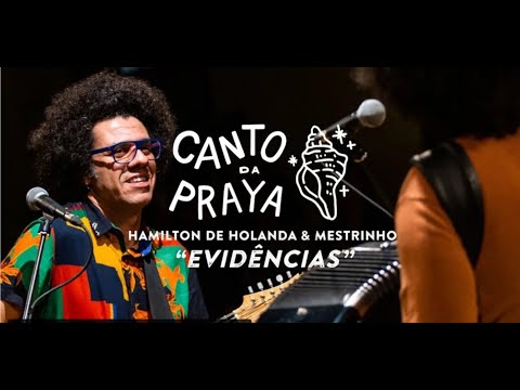 EVIDÊNCIAS  | HAMILTON DE HOLANDA & & MESTRINHO | CANTO DA PRAYA