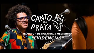 EVIDÊNCIAS  | HAMILTON DE HOLANDA &amp; &amp; MESTRINHO | CANTO DA PRAYA