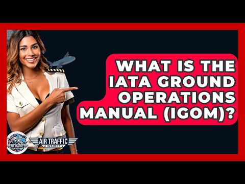 What Is The IATA Ground Operations Manual (IGOM)? - Air Traffic Insider