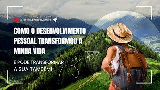 Como o Desenvolvimento Pessoal Transformou a Minha Vida E Pode Transformar a Sua Também!