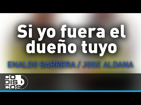 Si Yo Fuera El Dueño Tuyo, Enaldo Barrera Y Jose Aldana - Audio