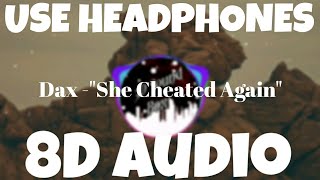 Dax -&quot;She Cheated Again&quot; (8D AUDIO) | HQ
