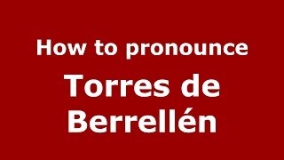 How to pronounce Torres De Berrellén