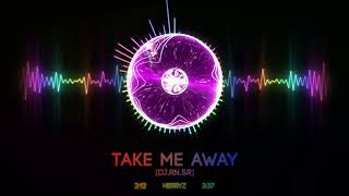 Download lagu [DJ.RN.SR] Take Me Away ~ mp3