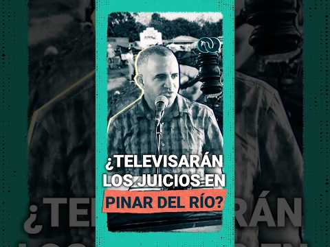 ¿Televisarán los juicios en Pinar del Río? #Cuba #crisis #justicia