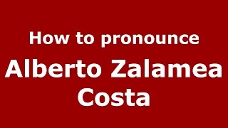 How to pronounce Alberto Zalamea Costa