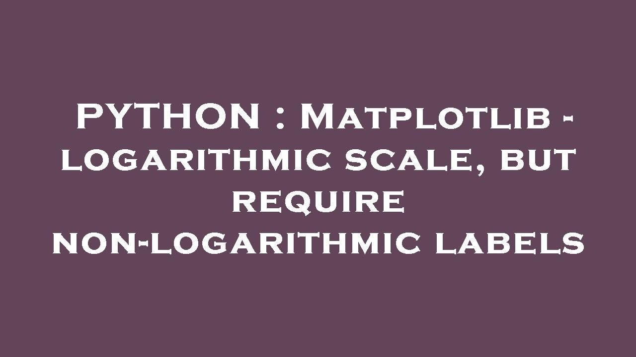 PYTHON : Matplotlib - logarithmic scale, but require non-logarithmic labels
