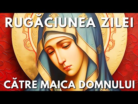 Rugăciunea Zilei Joi 17 Iulie Către Maica Domnului 🙏 Rugăciuni Făcătoare De Minuni