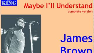 James Brown - Maybe I'll Understand, complete version