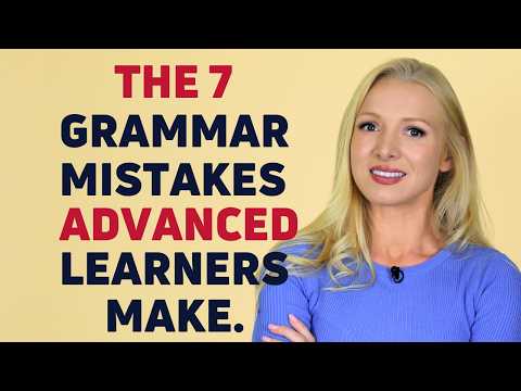 The 7 Grammar Mistakes that Advanced Learners Make