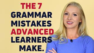 The 7 Grammar Mistakes that Advanced Learners Make