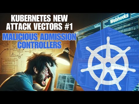 [NEW] #1 MALICIOUS ATTACK VECTORS | MALICIOUS ADMISSION CONTROLLERS [OCTOBER 2024]