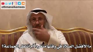 236 - ما الأفضل الصلاة في وقتها منفرداً أم أنتظر الجماعة؟ - عثمان الخميس