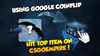 Using GOOGLE COINFLIP and HIT TOP ITEM IN CSGOEMPIRE!