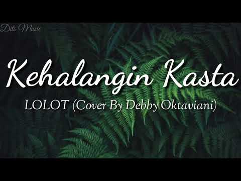 Lirik Lagu Lolot - Kehalangin Kasta (Cover By Debby Oktaviani)