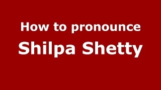 How to pronounce Shilpa Shetty