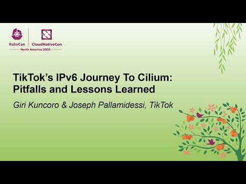 TikTok's IPv6 Journey To Cilium: Pitfalls and Lessons Learned - Giri Kuncoro & Joseph Pallamidessi