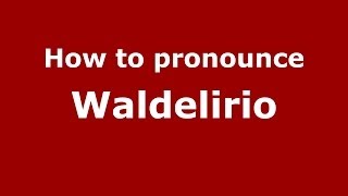 How to pronounce Waldelirio