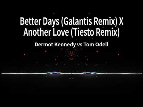 Dermot Kennedy vs Tom Odell - Better Days (Galantis Remix) X Another Love (Tiesto Remix)