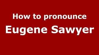 How to pronounce Eugene Sawyer