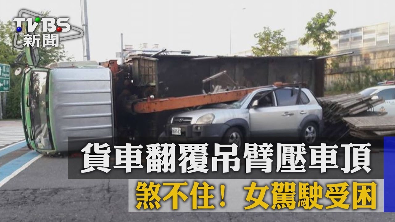 煞不住!貨車翻覆吊臂壓車頂 女駕駛受困