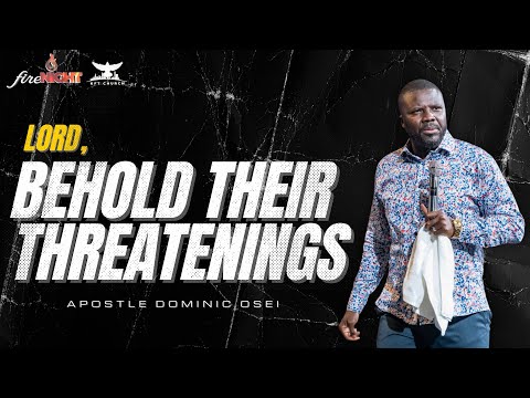 LORD, BEHOLD THEIR THREATENINGS | APOSTLE DOMINIC OSEI | FIRE NIGHT PRAYERS |KFTCHURCH 2024