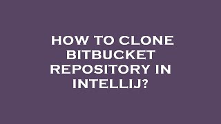 How to clone bitbucket repository in intellij?