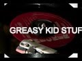 GREASY KID STUFF