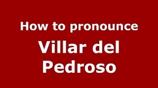 How to pronounce Villar Del Pedroso