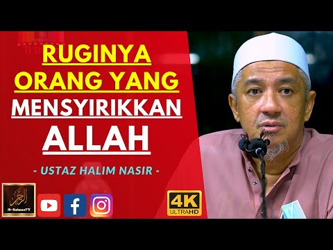 Ustaz Halim Nasir - RUGINYA ORANG YANG MENSYIRIKKAN ALLAH