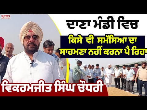 ਦਾਣਾ ਮੰਡੀ ਵਿਚ ਕਿਸੇ ਵੀ ਸਮੱਸਿਆ ਦਾ ਸਾਹਮਣਾ ਨਹੀਂ ਕਰਨਾ ਪੈ ਰਿਹਾ - Vikramjit Singh Chaudhary