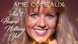 Amie Comeaux - Ain&#39;t Heard Nothing Yet