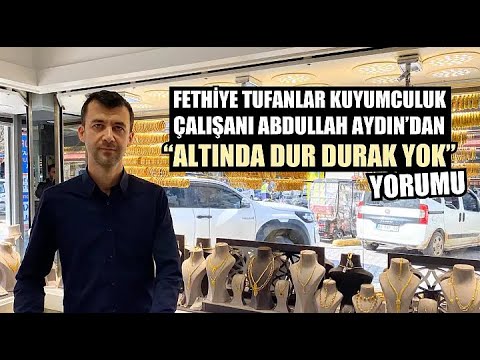 Fethiye Tufanlar Kuyumculuk çalışanı Abdullah Aydın'dan 'Altında dur durak yok' yorumu
