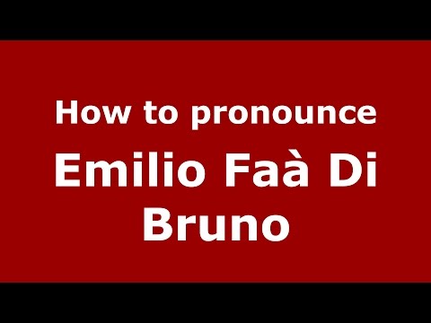 How to pronounce Emilio Faà Di Bruno (Italian/Italy)  - PronounceNames.com
