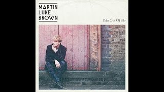 Martin Luke Brown - Take Out Of Me (Official Video)