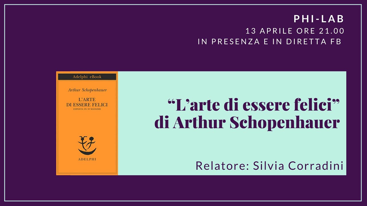 PHI-LAB con SILVIA CORRADINI 𝙇’𝙖𝙧𝙩𝙚 𝙙𝙞 𝙚𝙨𝙨𝙚𝙧𝙚 𝙛𝙚𝙡𝙞𝙘𝙞 di Arthur Schopenhauer