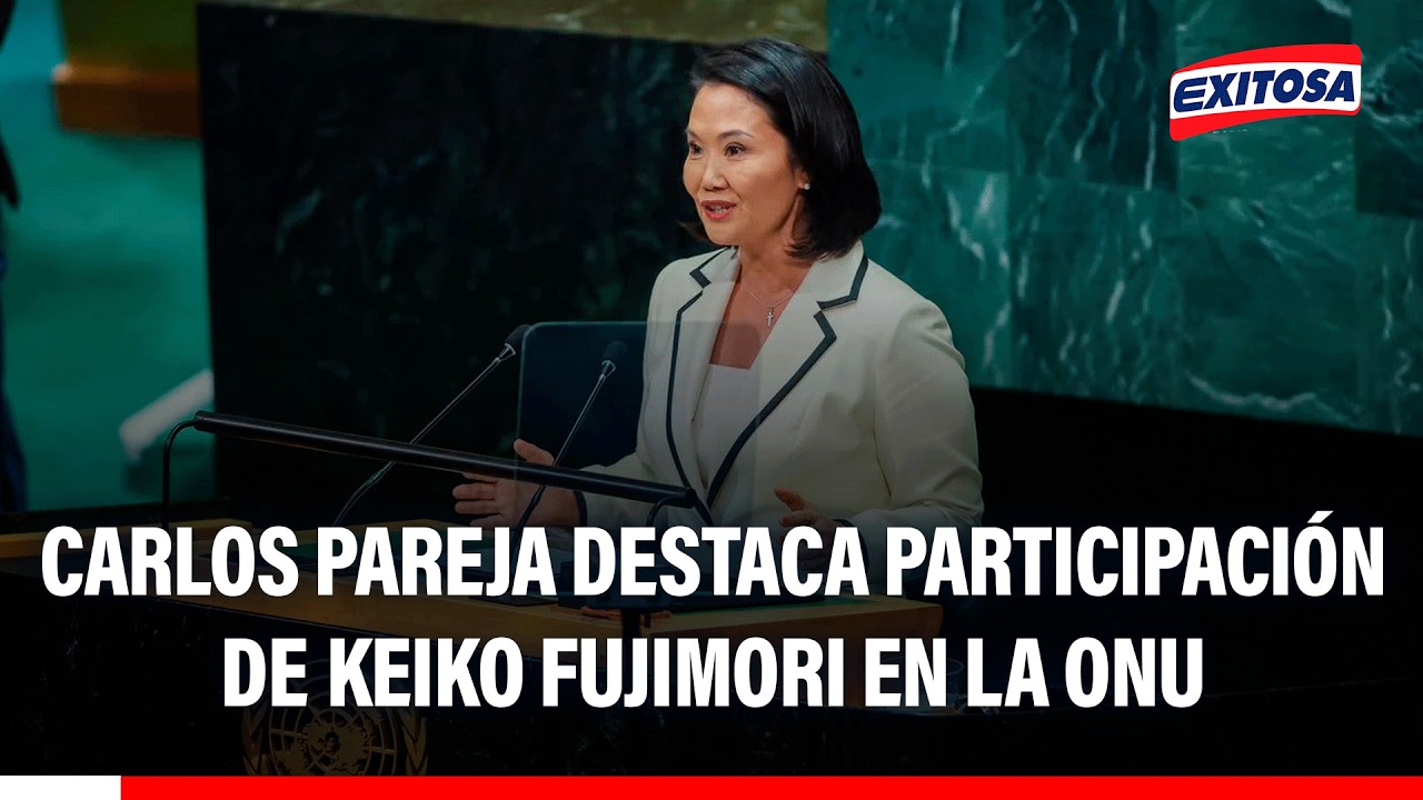 🔴🔵 Carlos Pareja destaca participación de Keiko Fujimori en Asamblea General de la ONU