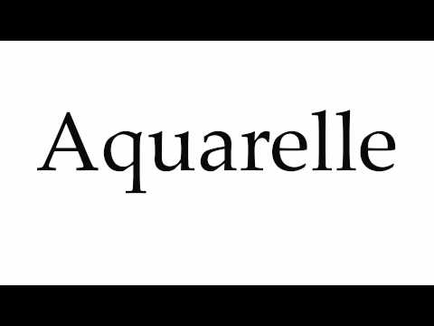 How to Pronounce Aquarelle