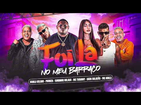 FOI LÁ NO MEU BARRACO - MC ABALO, GORDINHO BOLADO, DADA BOLADÃO, MC THAMMY, DANILO BOLADO & PIVORZN