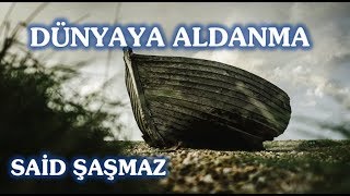 Said Şaşmaz - Dünyaya Aldanma