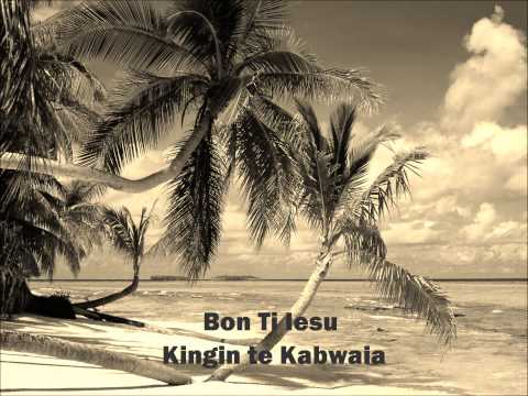 Bon Ti Iesu Kingin Te Kabwaia_KIRIBATI SONG